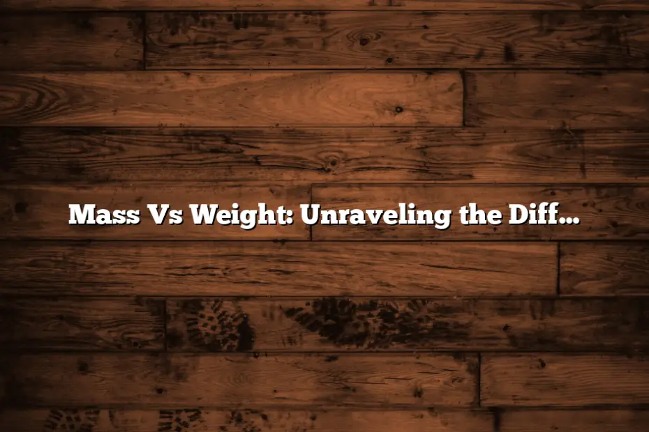 Mass Vs Weight: Unraveling the Differences