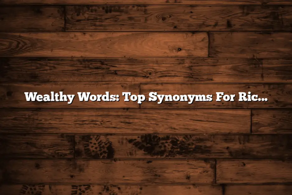 Wealthy Words: Top Synonyms For Rich Unveiled